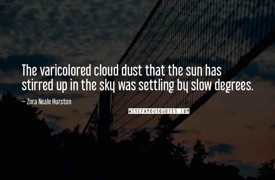 Zora Neale Hurston Quotes: The varicolored cloud dust that the sun has stirred up in the sky was settling by slow degrees.