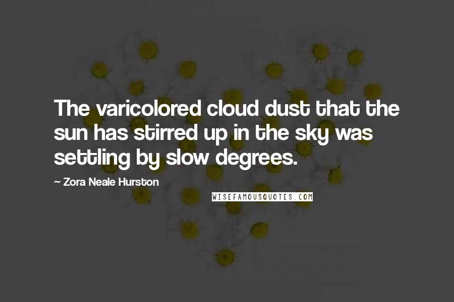 Zora Neale Hurston Quotes: The varicolored cloud dust that the sun has stirred up in the sky was settling by slow degrees.