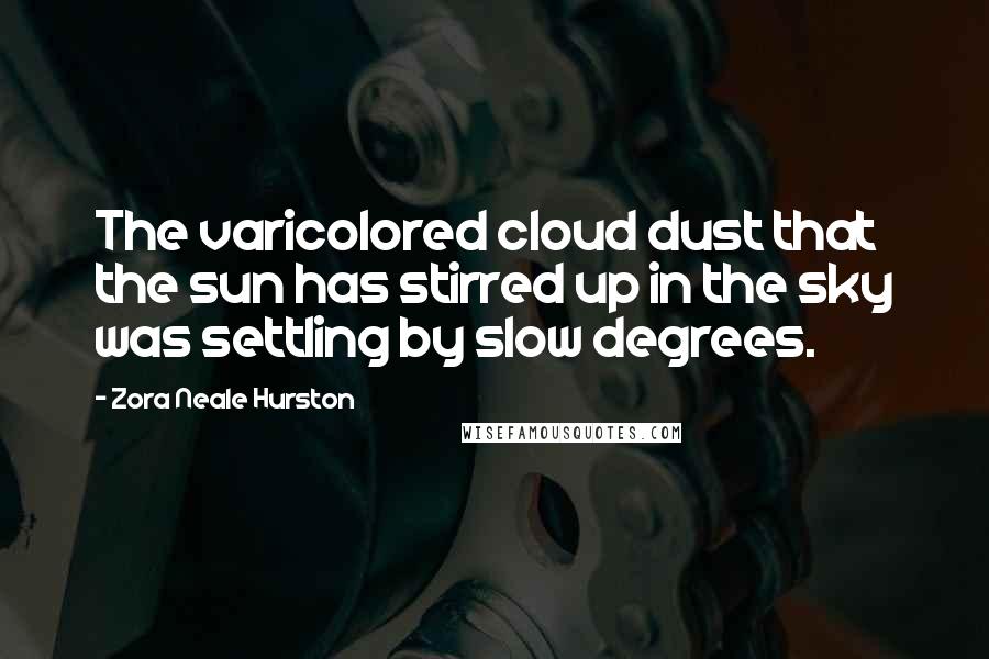 Zora Neale Hurston Quotes: The varicolored cloud dust that the sun has stirred up in the sky was settling by slow degrees.