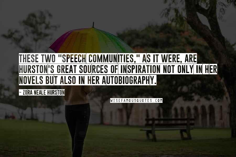 Zora Neale Hurston Quotes: These two "speech communities," as it were, are Hurston's great sources of inspiration not only in her novels but also in her autobiography.