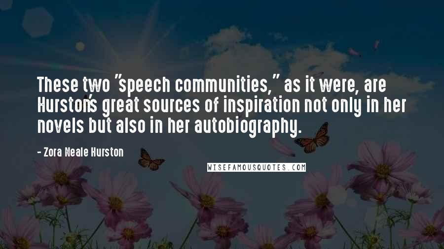 Zora Neale Hurston Quotes: These two "speech communities," as it were, are Hurston's great sources of inspiration not only in her novels but also in her autobiography.