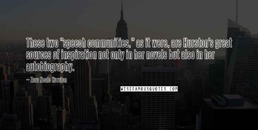 Zora Neale Hurston Quotes: These two "speech communities," as it were, are Hurston's great sources of inspiration not only in her novels but also in her autobiography.