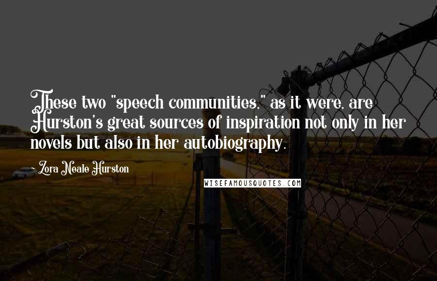 Zora Neale Hurston Quotes: These two "speech communities," as it were, are Hurston's great sources of inspiration not only in her novels but also in her autobiography.