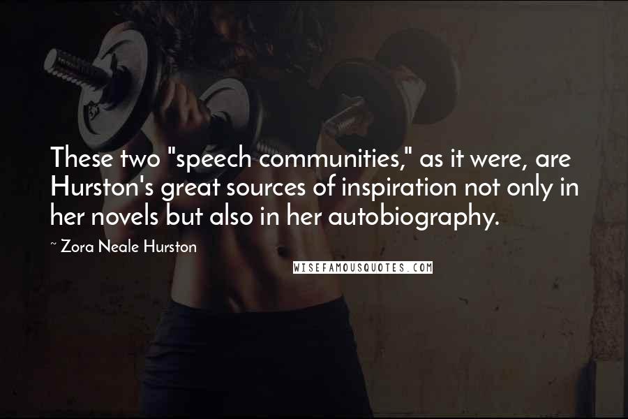 Zora Neale Hurston Quotes: These two "speech communities," as it were, are Hurston's great sources of inspiration not only in her novels but also in her autobiography.