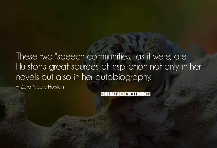 Zora Neale Hurston Quotes: These two "speech communities," as it were, are Hurston's great sources of inspiration not only in her novels but also in her autobiography.