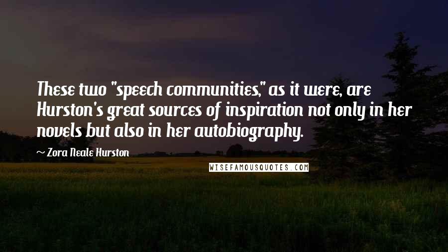 Zora Neale Hurston Quotes: These two "speech communities," as it were, are Hurston's great sources of inspiration not only in her novels but also in her autobiography.