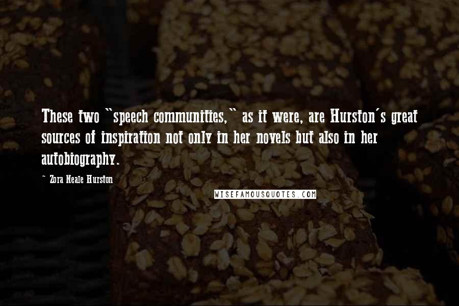 Zora Neale Hurston Quotes: These two "speech communities," as it were, are Hurston's great sources of inspiration not only in her novels but also in her autobiography.
