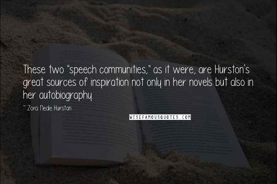 Zora Neale Hurston Quotes: These two "speech communities," as it were, are Hurston's great sources of inspiration not only in her novels but also in her autobiography.