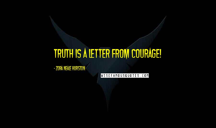 Zora Neale Hurston Quotes: truth is a letter from courage!