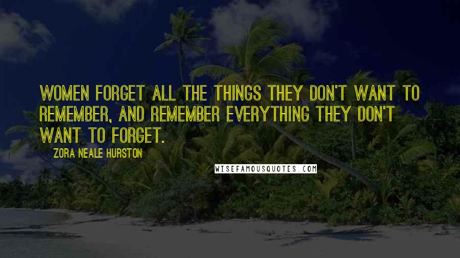 Zora Neale Hurston Quotes: Women forget all the things they don't want to remember, and remember everything they don't want to forget.