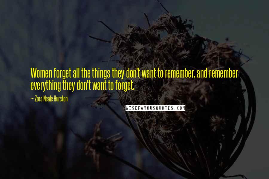 Zora Neale Hurston Quotes: Women forget all the things they don't want to remember, and remember everything they don't want to forget.