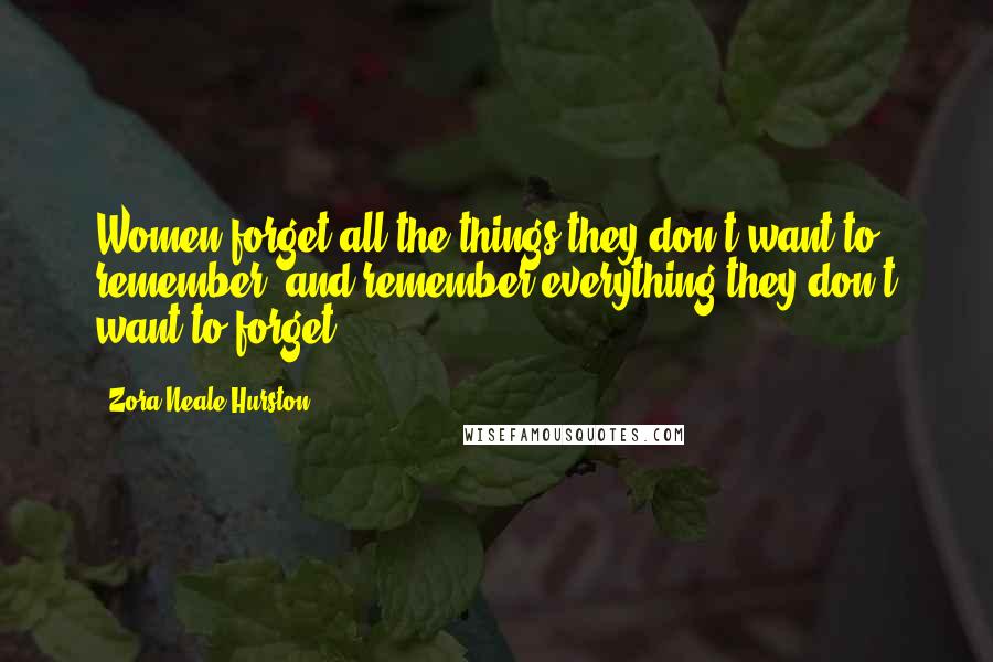 Zora Neale Hurston Quotes: Women forget all the things they don't want to remember, and remember everything they don't want to forget.