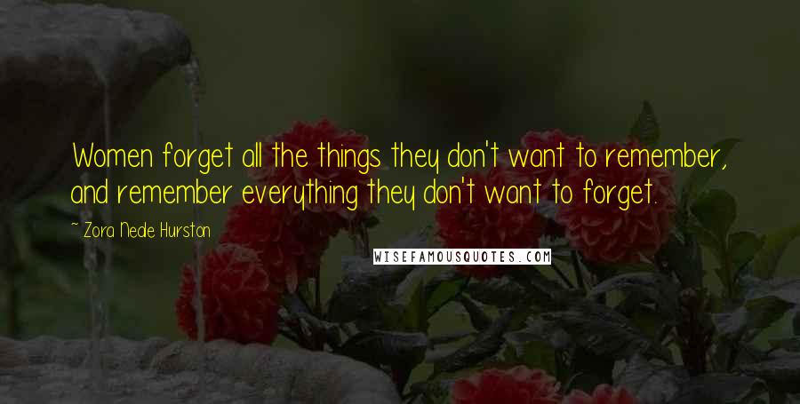 Zora Neale Hurston Quotes: Women forget all the things they don't want to remember, and remember everything they don't want to forget.