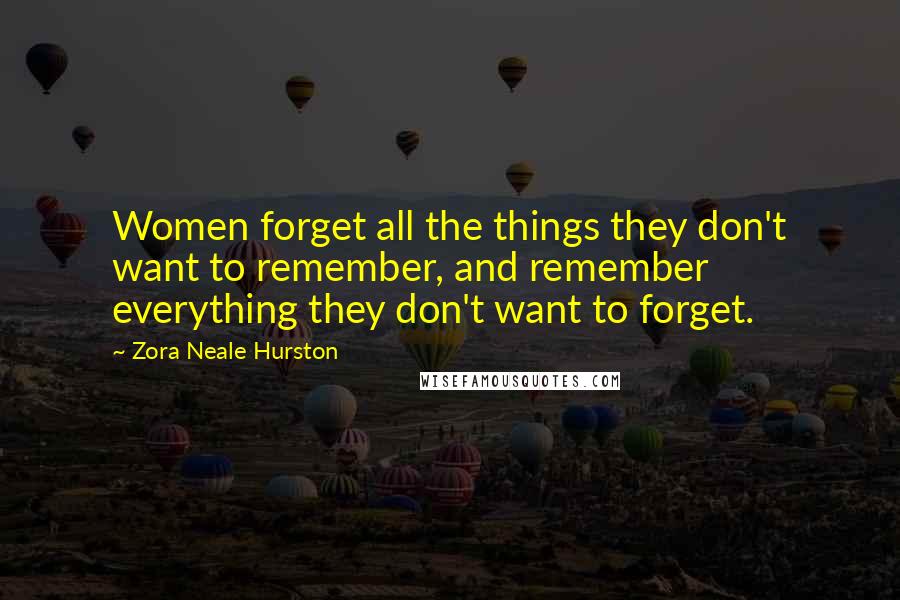 Zora Neale Hurston Quotes: Women forget all the things they don't want to remember, and remember everything they don't want to forget.