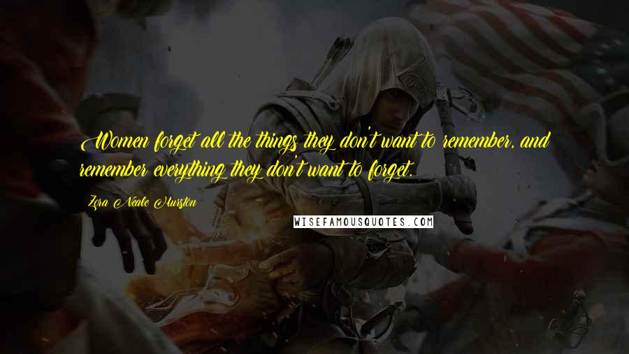 Zora Neale Hurston Quotes: Women forget all the things they don't want to remember, and remember everything they don't want to forget.