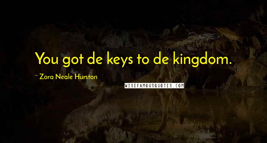 Zora Neale Hurston Quotes: You got de keys to de kingdom.