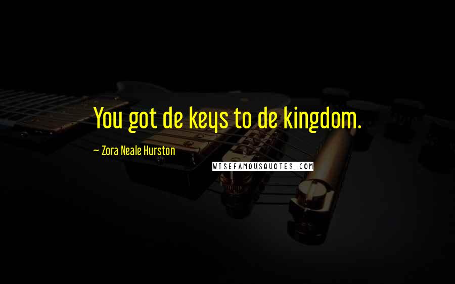 Zora Neale Hurston Quotes: You got de keys to de kingdom.