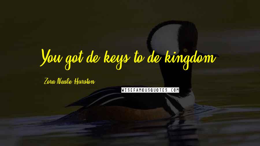 Zora Neale Hurston Quotes: You got de keys to de kingdom.