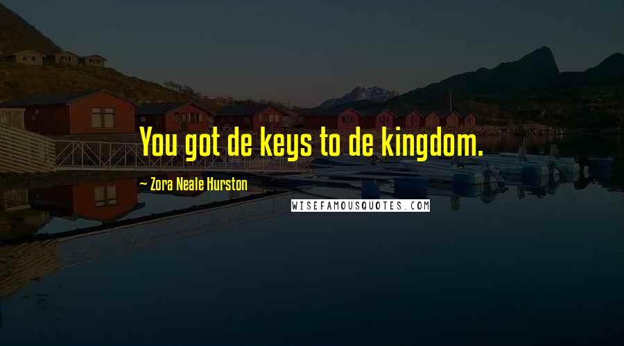 Zora Neale Hurston Quotes: You got de keys to de kingdom.