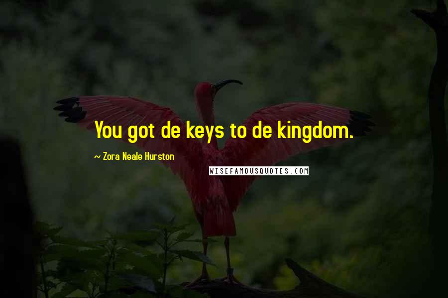 Zora Neale Hurston Quotes: You got de keys to de kingdom.