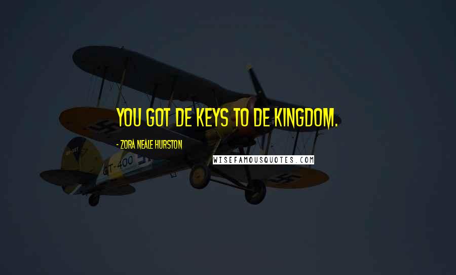 Zora Neale Hurston Quotes: You got de keys to de kingdom.