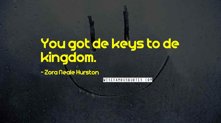 Zora Neale Hurston Quotes: You got de keys to de kingdom.