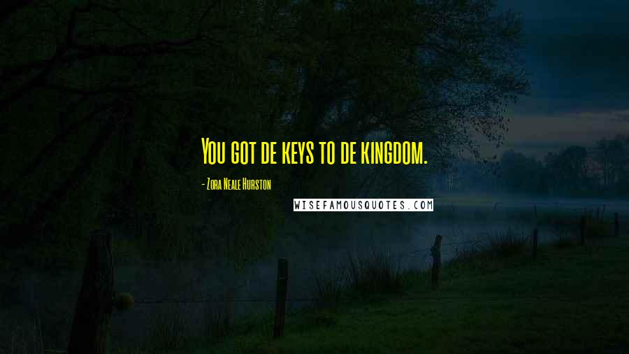 Zora Neale Hurston Quotes: You got de keys to de kingdom.