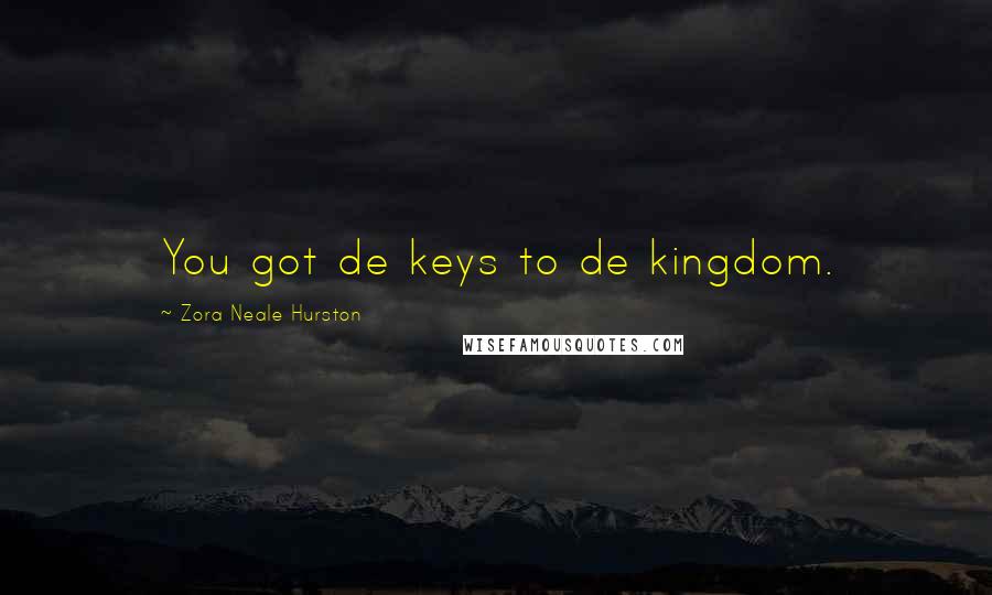 Zora Neale Hurston Quotes: You got de keys to de kingdom.