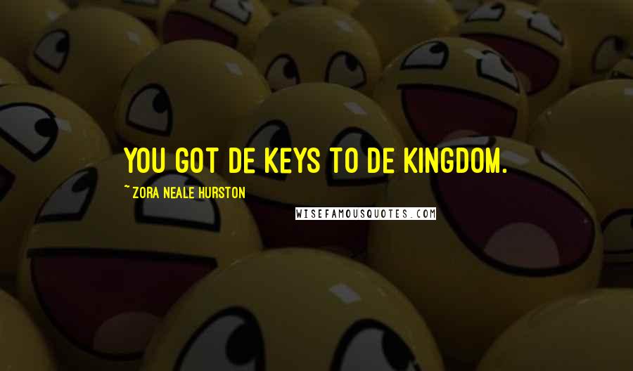 Zora Neale Hurston Quotes: You got de keys to de kingdom.