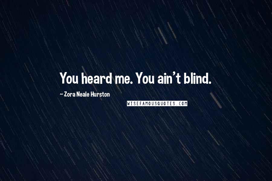 Zora Neale Hurston Quotes: You heard me. You ain't blind.