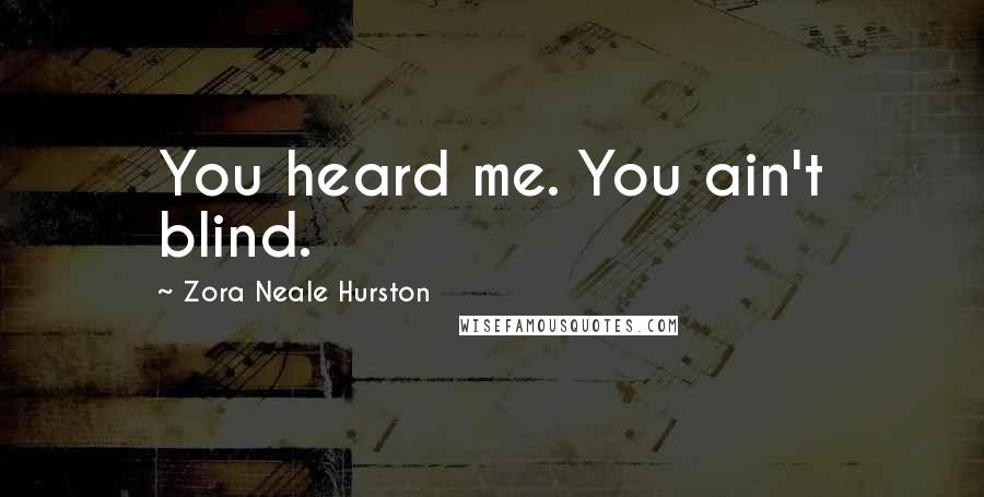 Zora Neale Hurston Quotes: You heard me. You ain't blind.