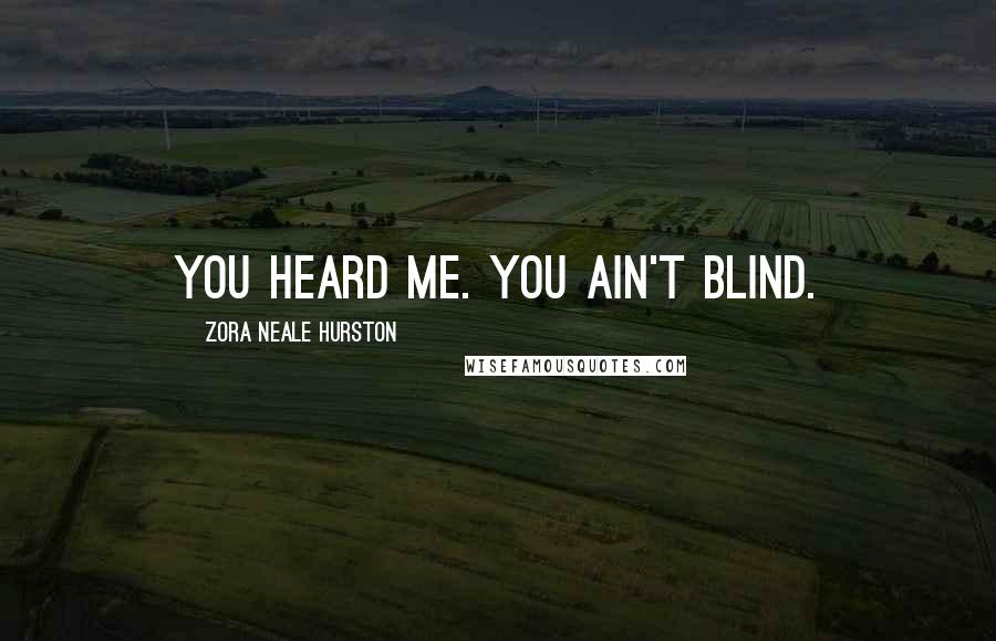 Zora Neale Hurston Quotes: You heard me. You ain't blind.