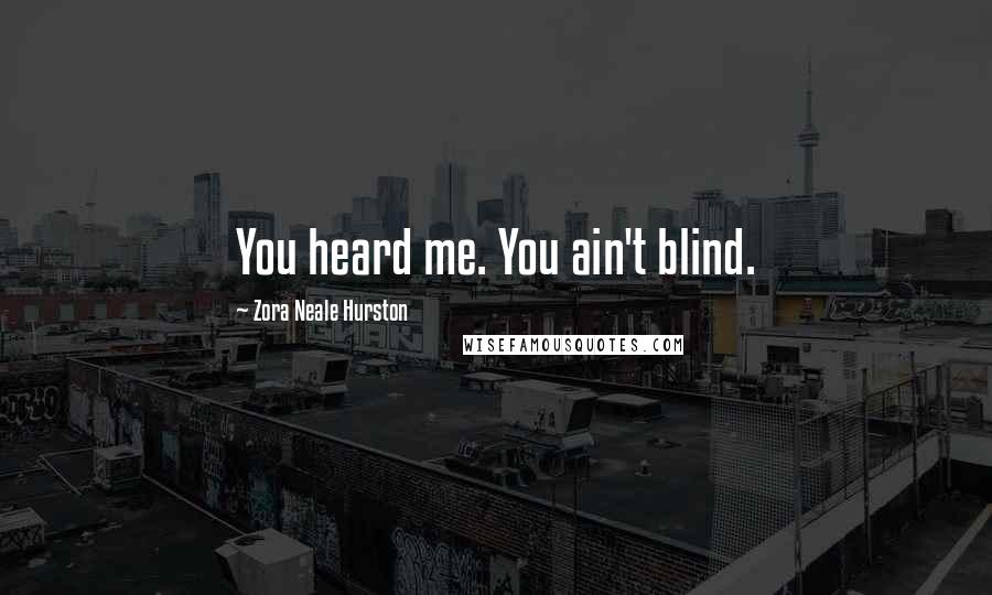 Zora Neale Hurston Quotes: You heard me. You ain't blind.