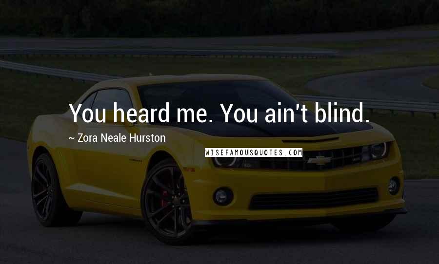 Zora Neale Hurston Quotes: You heard me. You ain't blind.