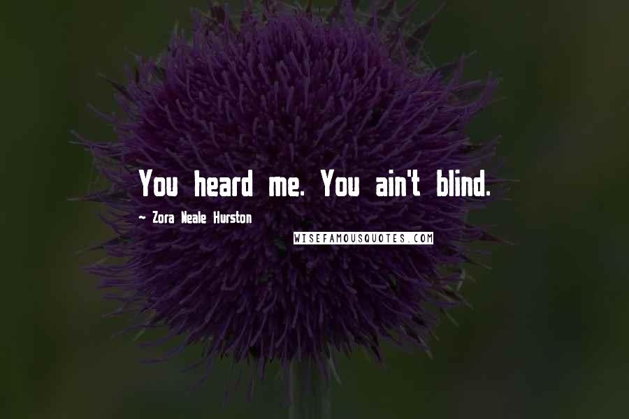 Zora Neale Hurston Quotes: You heard me. You ain't blind.