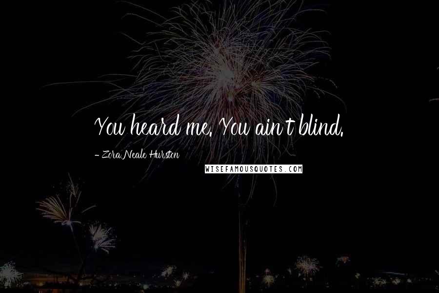 Zora Neale Hurston Quotes: You heard me. You ain't blind.