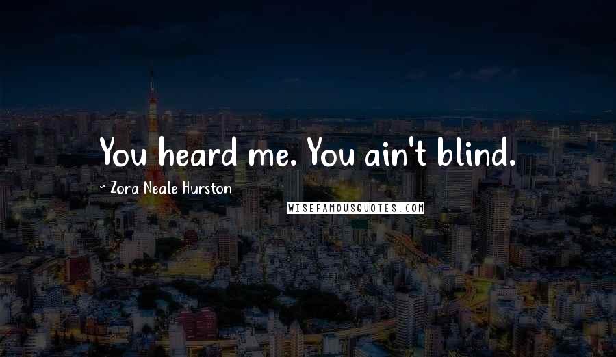 Zora Neale Hurston Quotes: You heard me. You ain't blind.