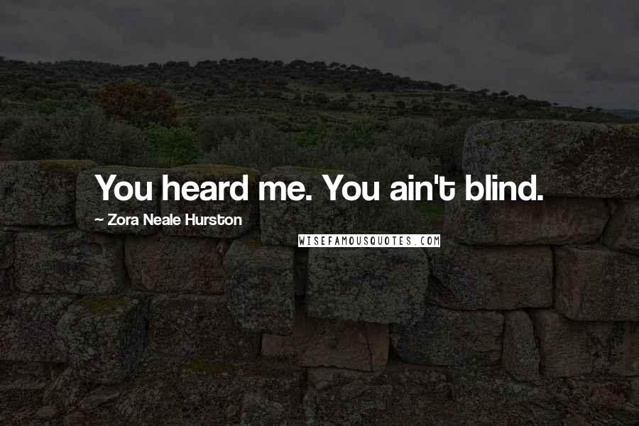 Zora Neale Hurston Quotes: You heard me. You ain't blind.