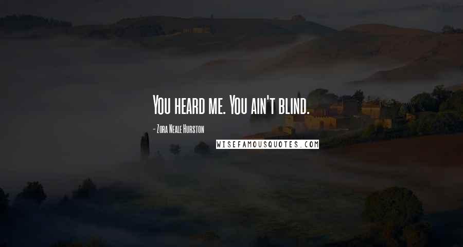 Zora Neale Hurston Quotes: You heard me. You ain't blind.