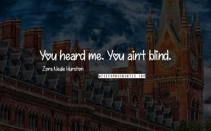 Zora Neale Hurston Quotes: You heard me. You ain't blind.