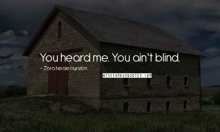Zora Neale Hurston Quotes: You heard me. You ain't blind.