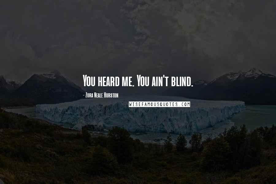 Zora Neale Hurston Quotes: You heard me. You ain't blind.