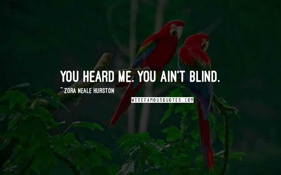 Zora Neale Hurston Quotes: You heard me. You ain't blind.