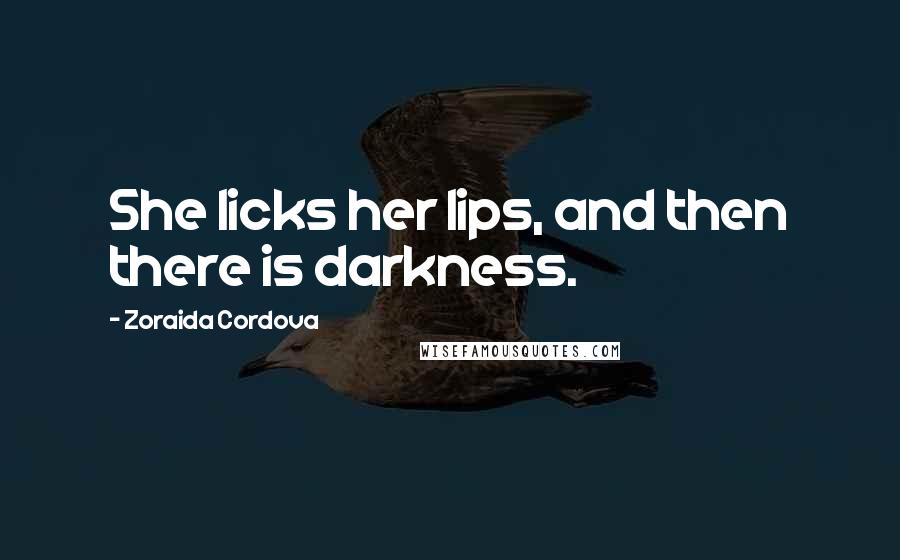 Zoraida Cordova Quotes: She licks her lips, and then there is darkness.