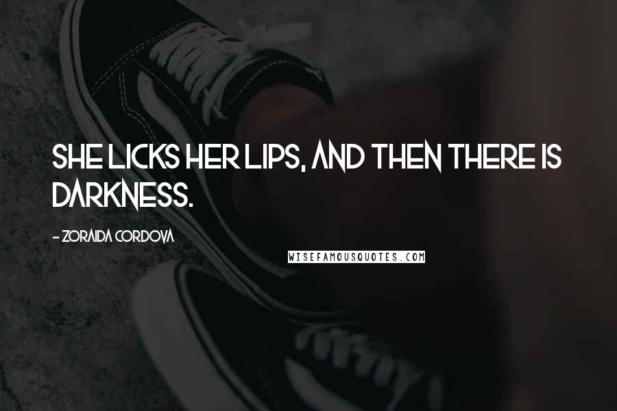 Zoraida Cordova Quotes: She licks her lips, and then there is darkness.