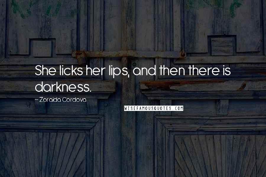 Zoraida Cordova Quotes: She licks her lips, and then there is darkness.