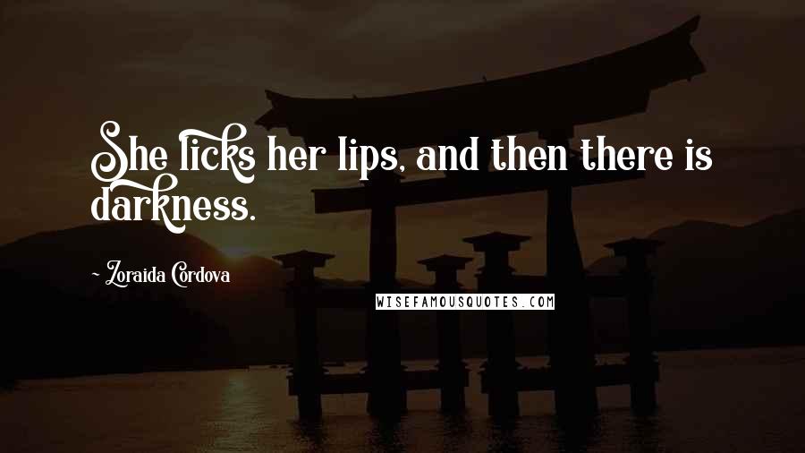 Zoraida Cordova Quotes: She licks her lips, and then there is darkness.