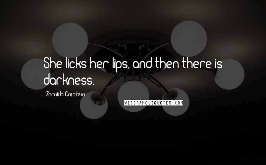 Zoraida Cordova Quotes: She licks her lips, and then there is darkness.