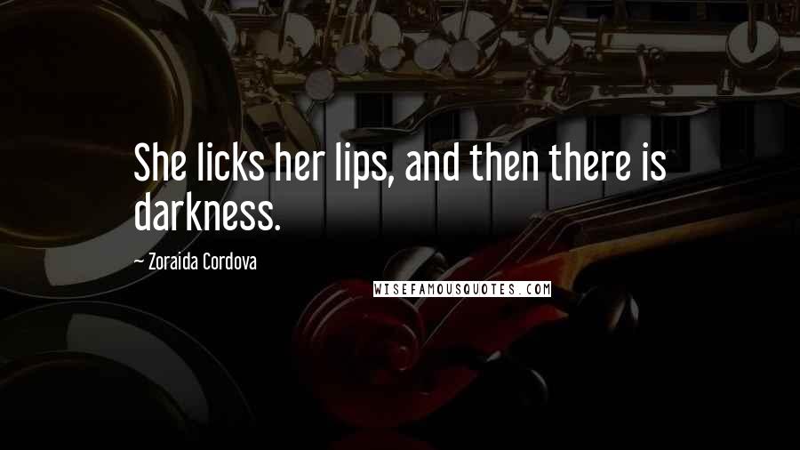 Zoraida Cordova Quotes: She licks her lips, and then there is darkness.