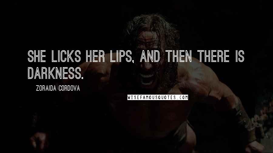 Zoraida Cordova Quotes: She licks her lips, and then there is darkness.